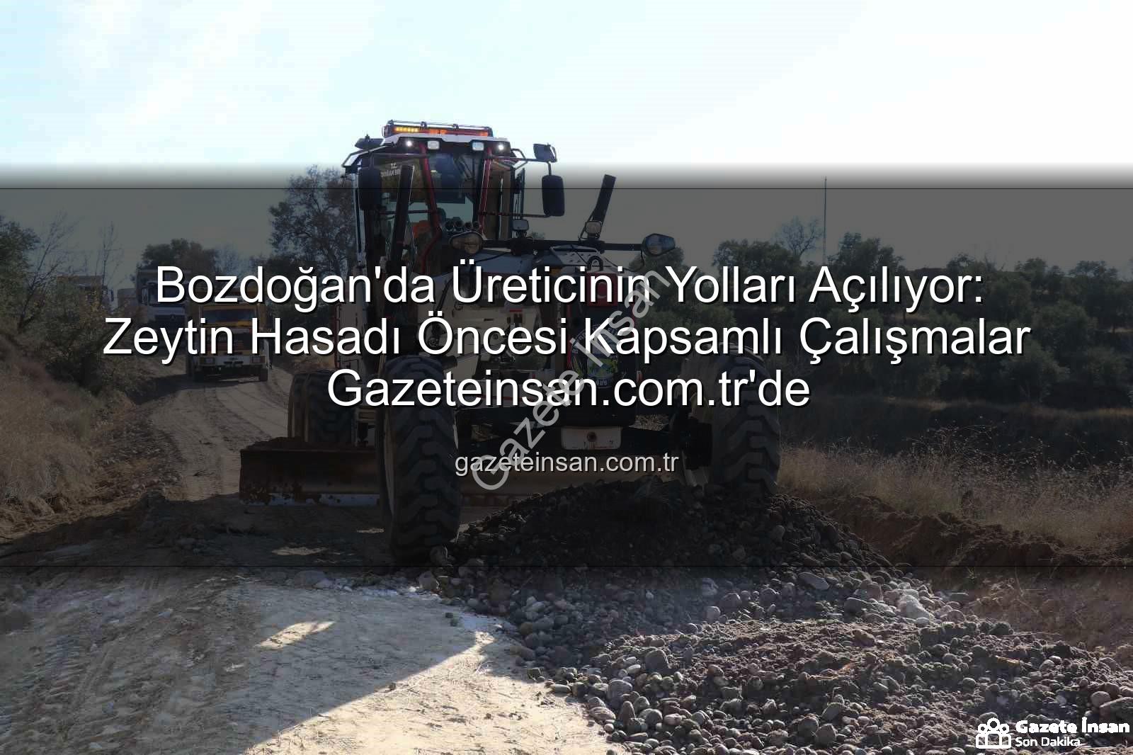 üretici yolları - Bozdoğan'da Üreticinin Yolları Açılıyor: Zeytin Hasadı Öncesi Kapsamlı Çalışmalar Gazeteinsan.com.tr'de