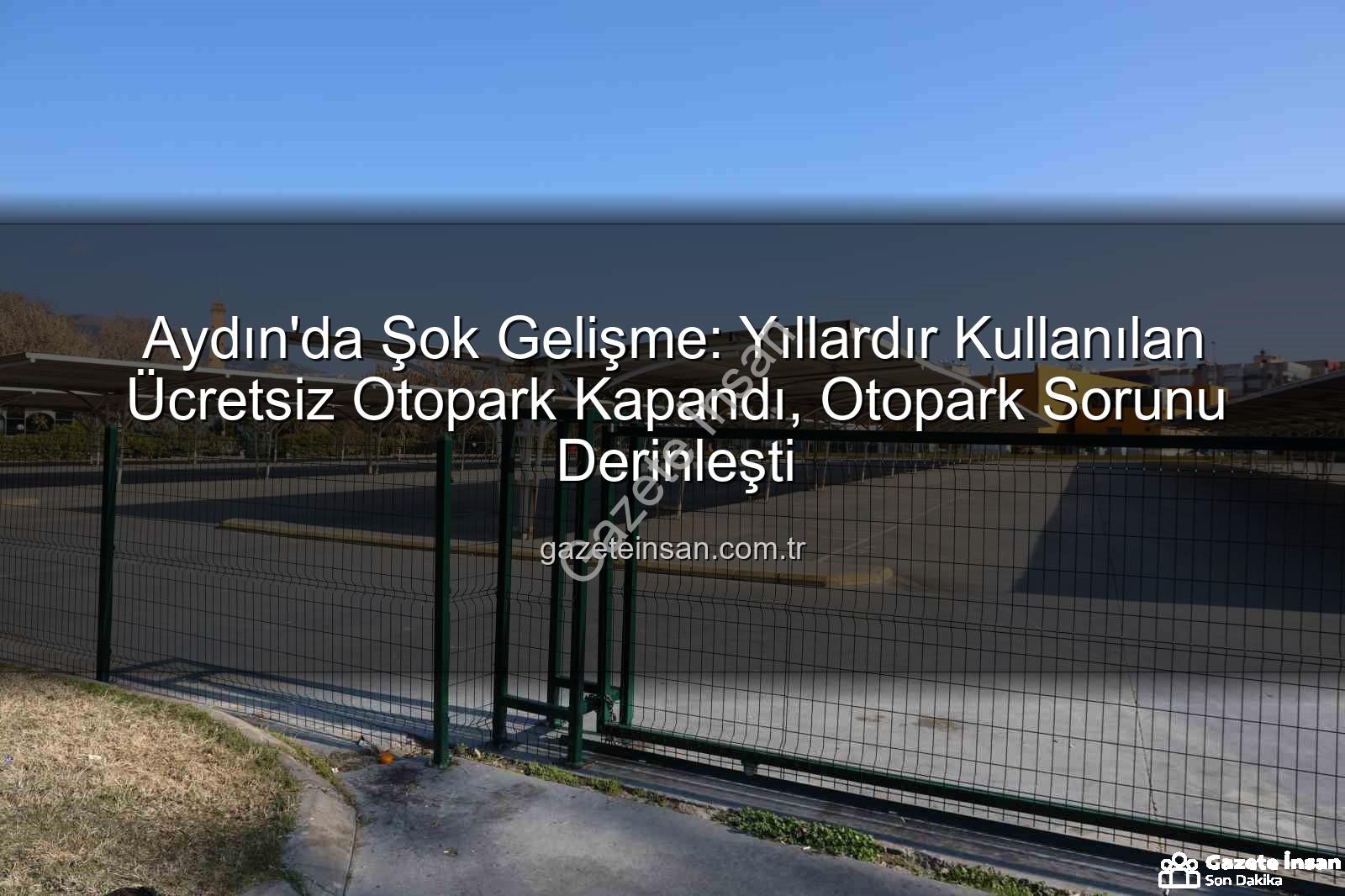 Kipa otoparkı kapandı - Aydın'da Şok Gelişme: Yıllardır Kullanılan Ücretsiz Otopark Kapandı, Otopark Sorunu Derinleşti