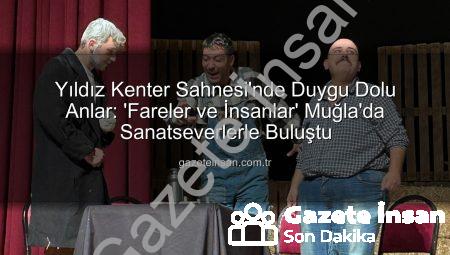 Yıldız Kenter Sahnesi’nde Duygu Dolu Anlar: ‘Fareler ve İnsanlar’ Muğla’da Sanatseverlerle Buluştu