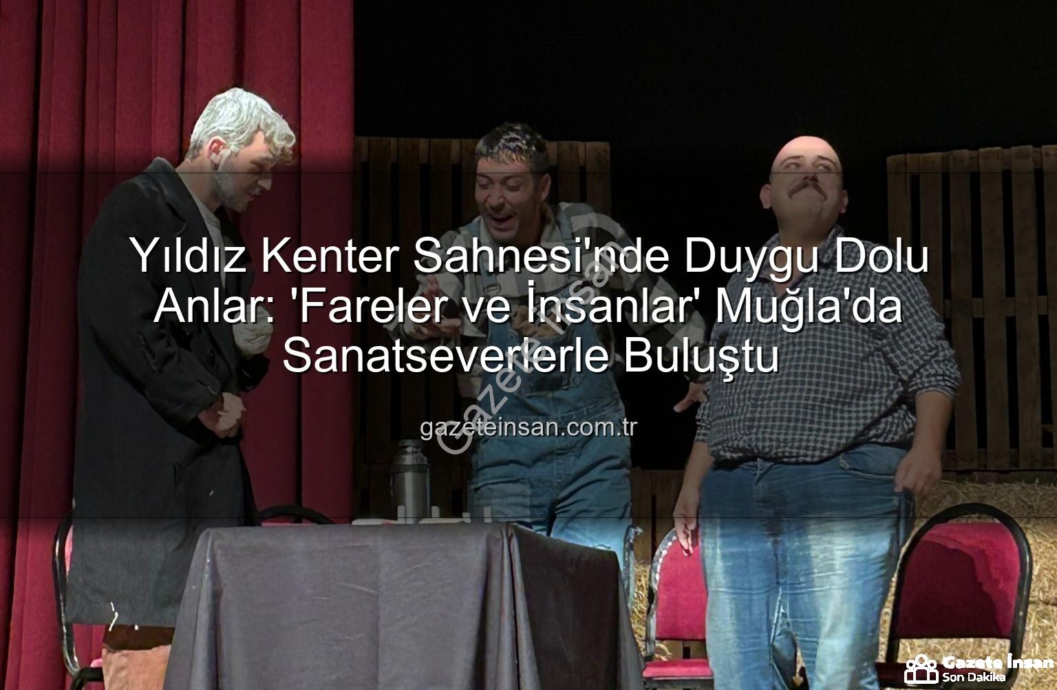 Fareler ve İnsanlar - Yıldız Kenter Sahnesi'nde Duygu Dolu Anlar: 'Fareler ve İnsanlar' Muğla'da Sanatseverlerle Buluştu