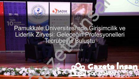 Pamukkale Üniversitesi’nde Girişimcilik ve Liderlik Zirvesi: Geleceğin Profesyonelleri Tecrübeyle Buluştu