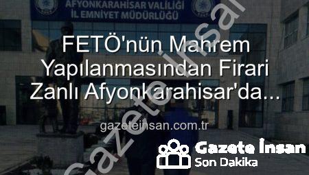 FETÖ’nün Mahrem Yapılanmasından Firari Zanlı Afyonkarahisar’da Çökertildi: 6 Yıl 3 Ay Hapis Cezası Kesildi