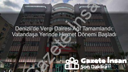 Denizli’de Vergi Dairesi Ağı Tamamlandı: Vatandaşa Yerinde Hizmet Dönemi Başladı