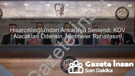 Hisarcıklıoğlu’ndan Ankara’ya Seslendi: KDV Alacakları Ödensin, İşletmeler Rahatlasın!