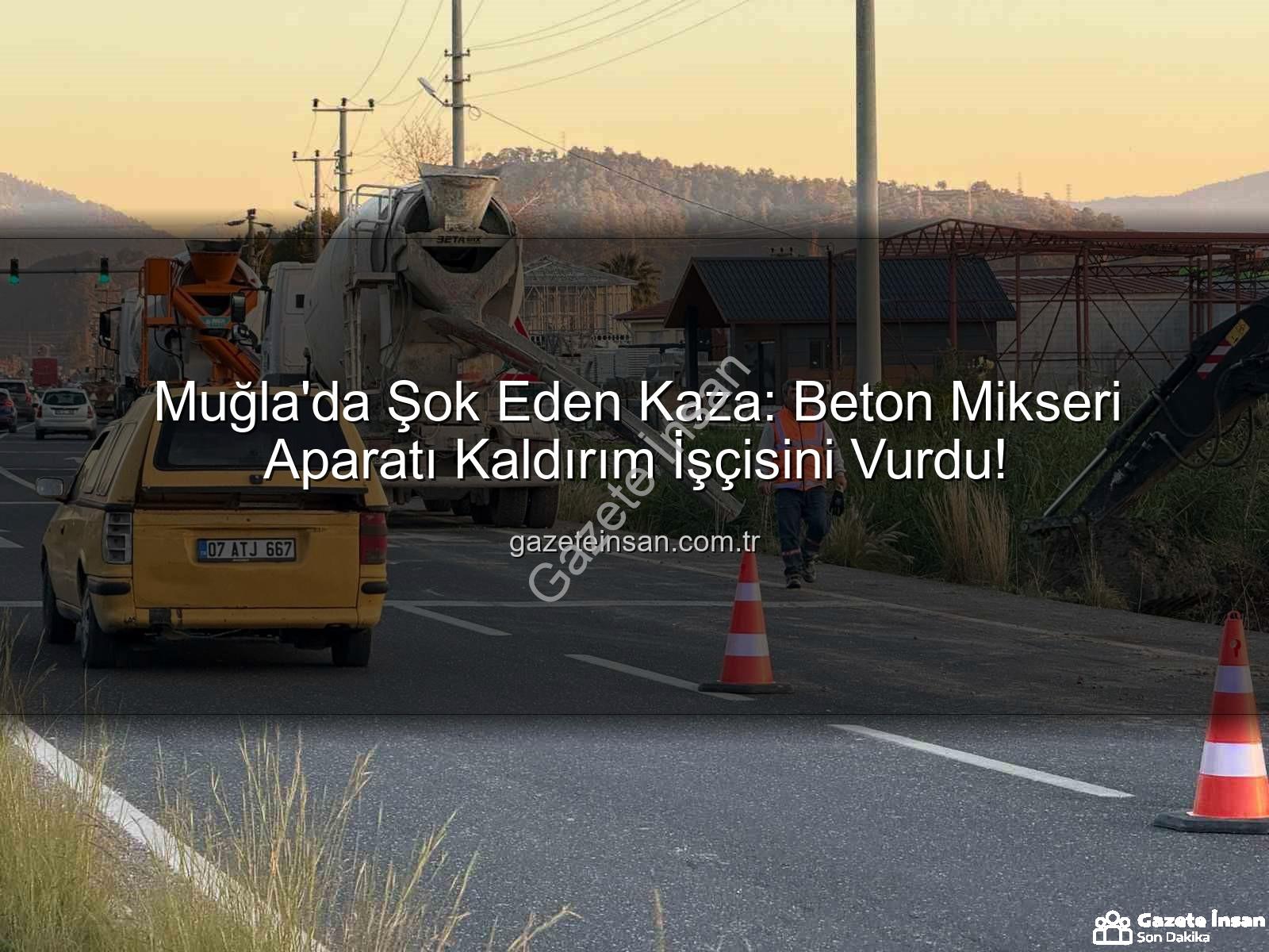 beton mikseri kazası - Muğla'da Şok Eden Kaza: Beton Mikseri Aparatı Kaldırım İşçisini Vurdu!