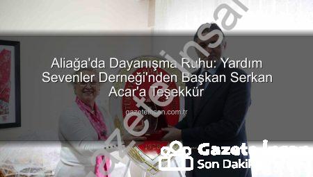 Aliağa’da Dayanışma Ruhu: Yardım Sevenler Derneği’nden Başkan Serkan Acar’a Teşekkür