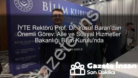 İYTE Rektörü Prof. Dr. Yusuf Baran’dan Önemli Görev: Aile ve Sosyal Hizmetler Bakanlığı Bilim Kurulu’nda