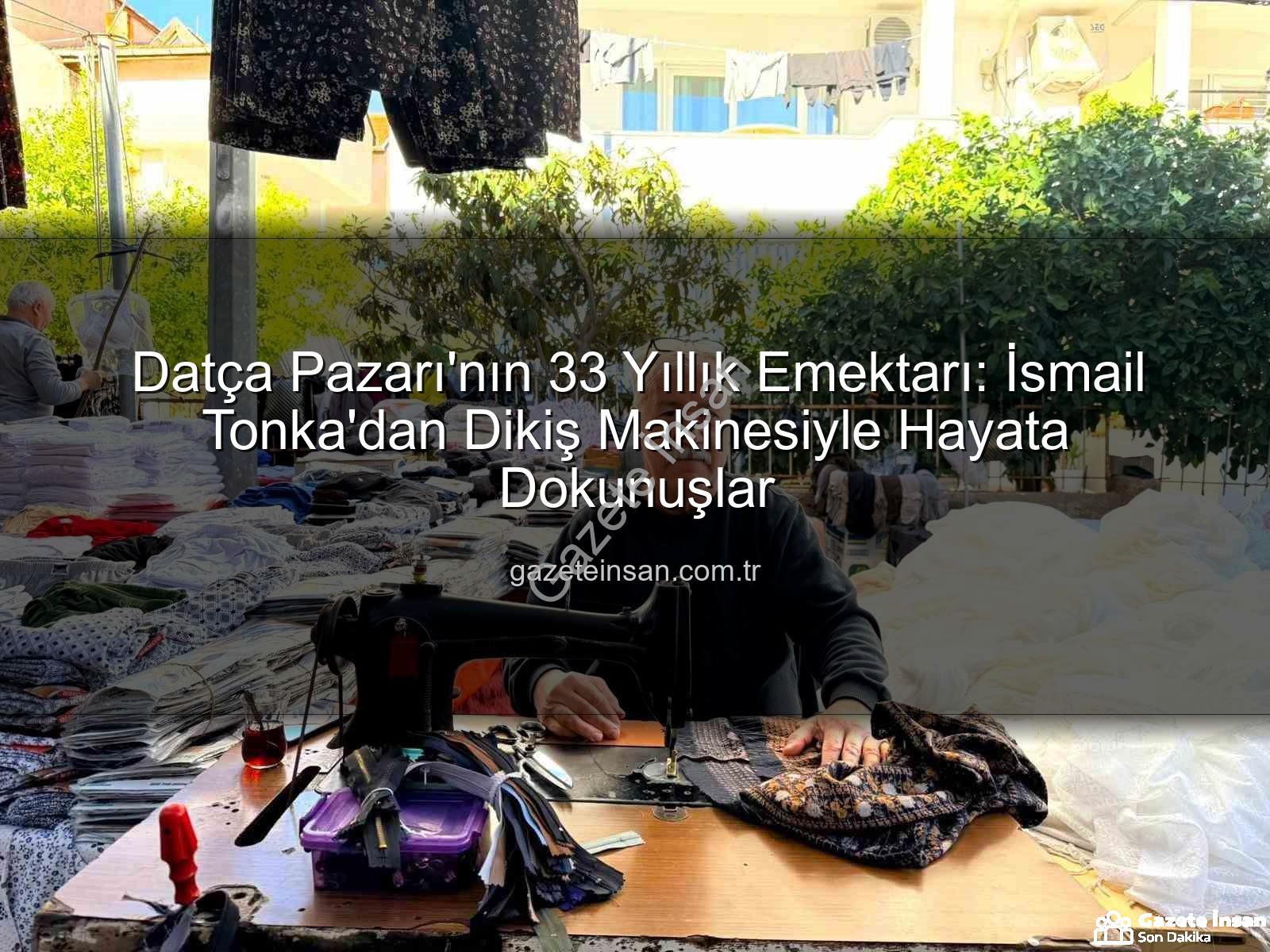 Datça Pazarı esnafı - Datça Pazarı'nın 33 Yıllık Emektarı: İsmail Tonka'dan Dikiş Makinesiyle Hayata Dokunuşlar