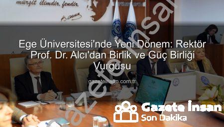 Ege Üniversitesi’nde Yeni Dönem: Rektör Prof. Dr. Alcı’dan Birlik ve Güç Birliği Vurgusu