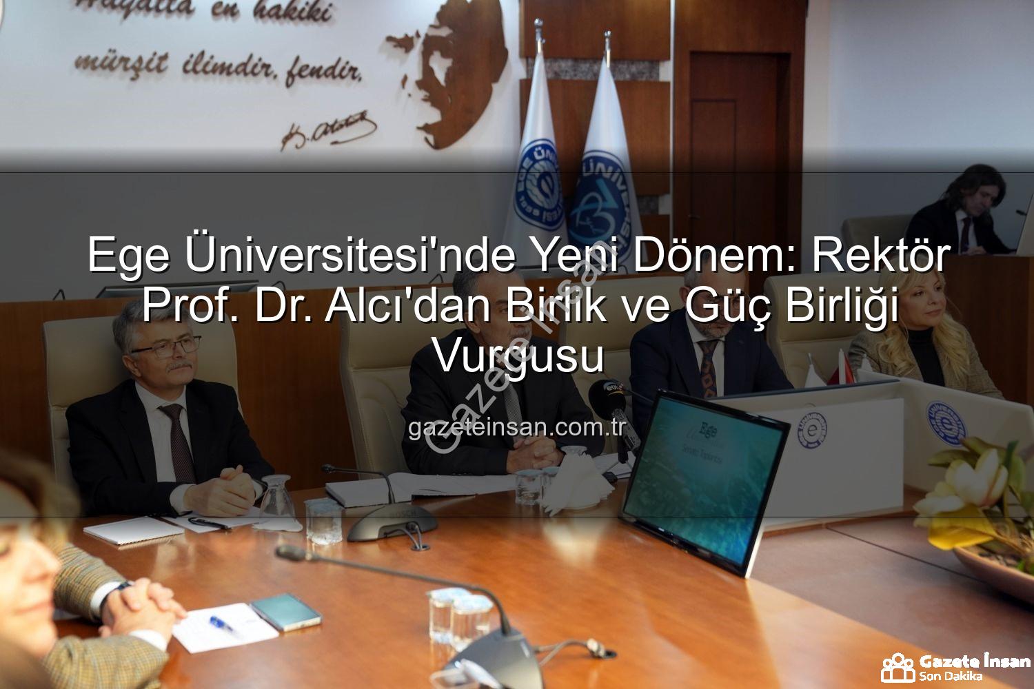 Ege Üniversitesi Rektörlüğü - Ege Üniversitesi'nde Yeni Dönem: Rektör Prof. Dr. Alcı'dan Birlik ve Güç Birliği Vurgusu