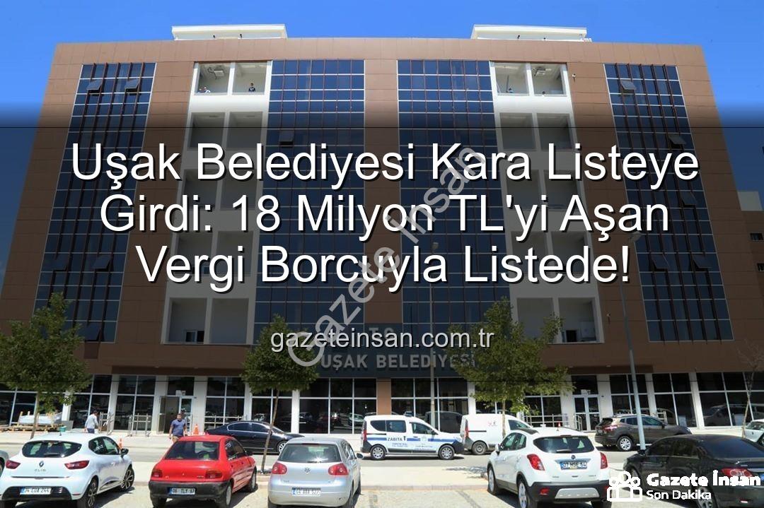 Uşak Belediyesi vergi borcu - Uşak Belediyesi Kara Listeye Girdi: 18 Milyon TL'yi Aşan Vergi Borcuyla Listede!