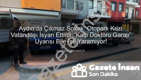 Aydın’da Çıkmaz Sokak: Otopark Krizi Vatandaşı İsyan Ettirdi, ‘Kalp Doktoru Garajı’ Uyarısı Bile İşe Yaramıyor!