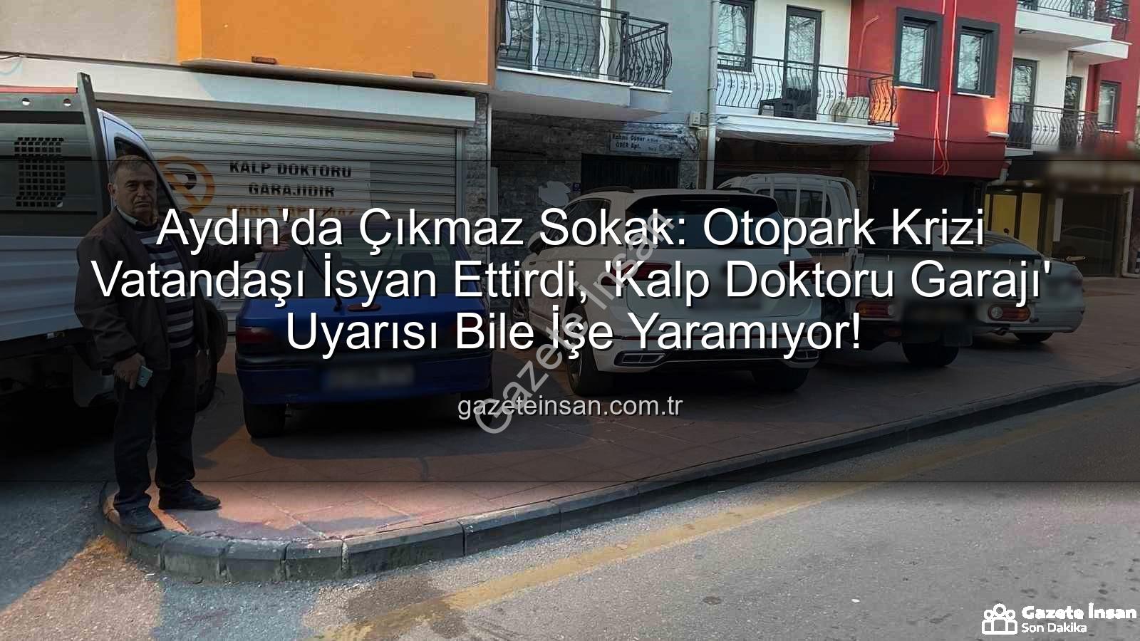Aydın otopark krizi - Aydın'da Çıkmaz Sokak: Otopark Krizi Vatandaşı İsyan Ettirdi, 'Kalp Doktoru Garajı' Uyarısı Bile İşe Yaramıyor!