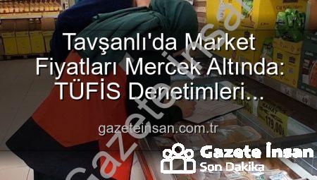 Tavşanlı’da Market Fiyatları Mercek Altında: TÜFİS Denetimleri Aralıksız Devam Ediyor