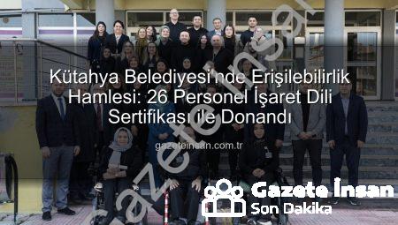 Kütahya Belediyesi’nde Erişilebilirlik Hamlesi: 26 Personel İşaret Dili Sertifikası ile Donandı