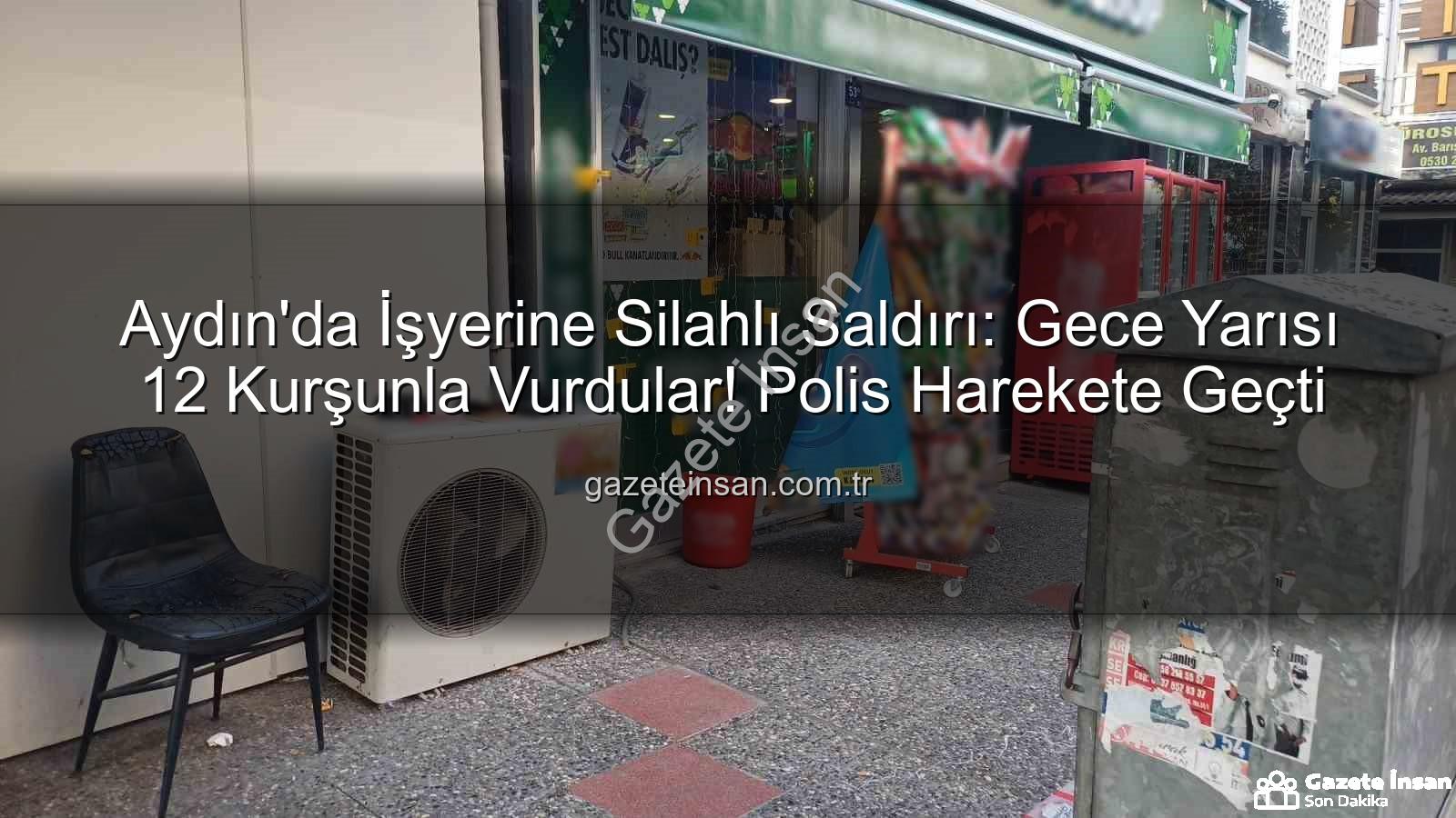 işyerine silahlı saldırı - Aydın'da İşyerine Silahlı Saldırı: Gece Yarısı 12 Kurşunla Vurdular! Polis Harekete Geçti