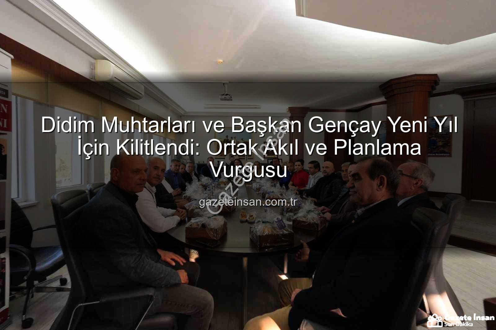 Didim muhtarları - Didim Muhtarları ve Başkan Gençay Yeni Yıl İçin Kilitlendi: Ortak Akıl ve Planlama Vurgusu