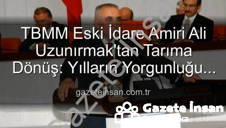 TBMM Eski İdare Amiri Ali Uzunırmak’tan Tarıma Dönüş: Yılların Yorgunluğu İncir Bahçelerinde Atılıyor