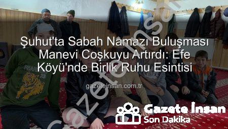 Şuhut’ta Sabah Namazı Buluşması Manevi Coşkuyu Artırdı: Efe Köyü’nde Birlik Ruhu Esintisi