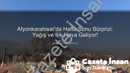 Afyonkarahisar’da Hafta Sonu Sürprizi: Yağış ve Ilık Hava Geliyor!