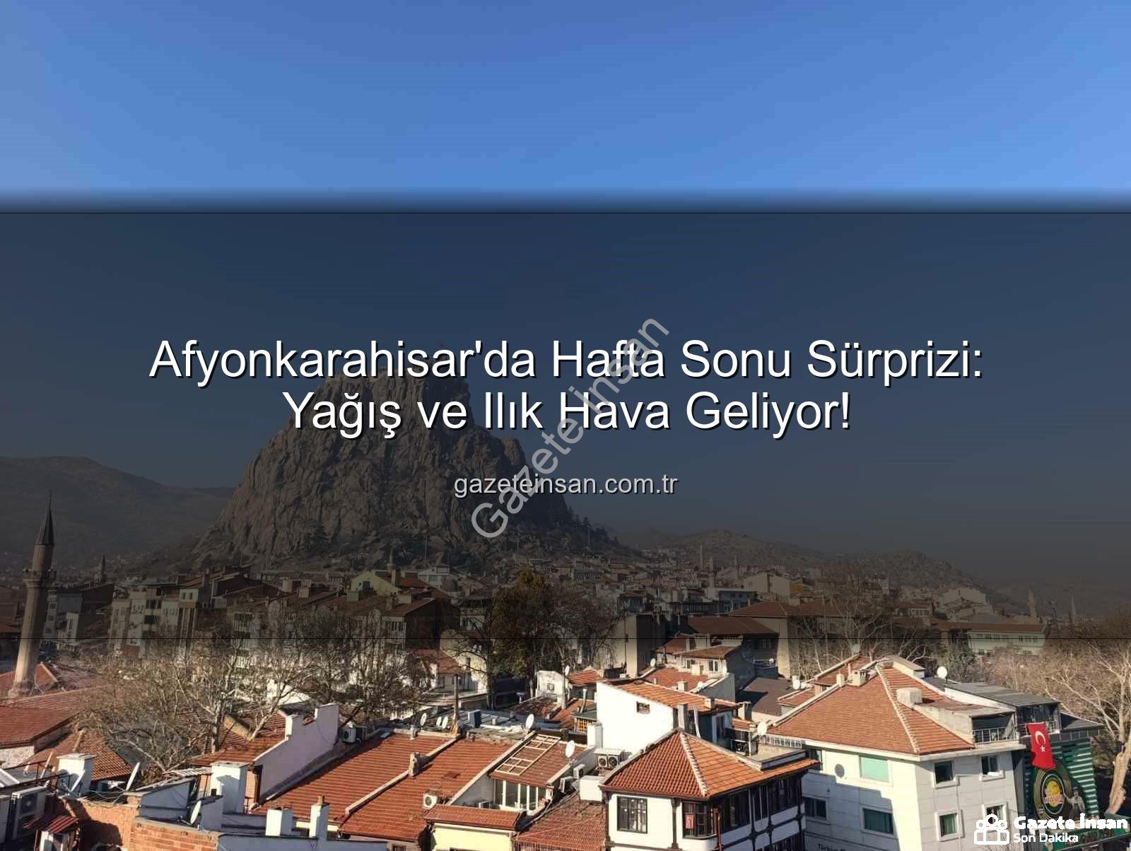 Afyonkarahisar hafta sonu yağış - Afyonkarahisar'da Hafta Sonu Sürprizi: Yağış ve Ilık Hava Geliyor!