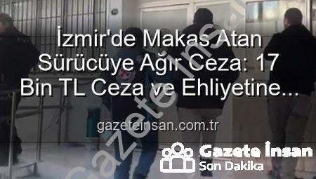 İzmir’de Makas Atan Sürücüye Ağır Ceza: 17 Bin TL Ceza ve Ehliyetine El Konuldu