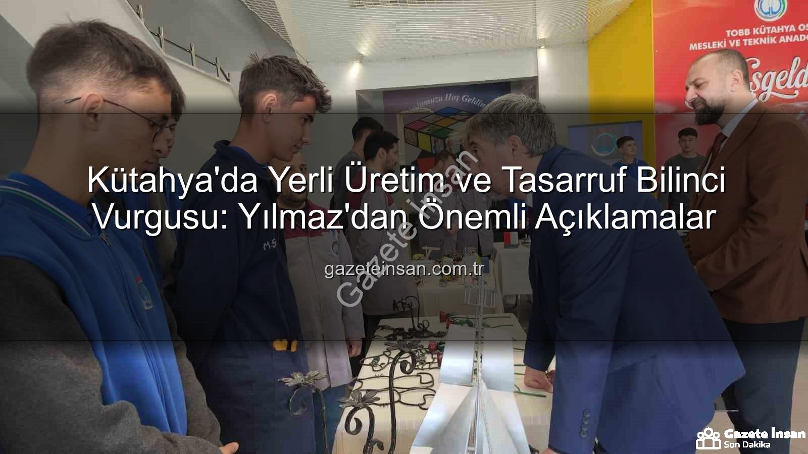 yerli üretim tasarruf bilinci - Kütahya'da Yerli Üretim ve Tasarruf Bilinci Vurgusu: Yılmaz'dan Önemli Açıklamalar