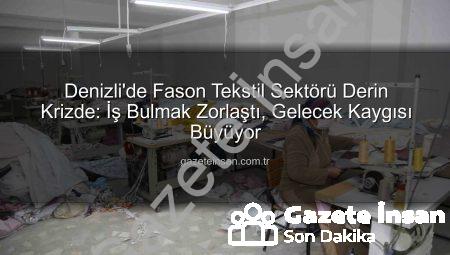 Denizli’de Fason Tekstil Sektörü Derin Krizde: İş Bulmak Zorlaştı, Gelecek Kaygısı Büyüyor