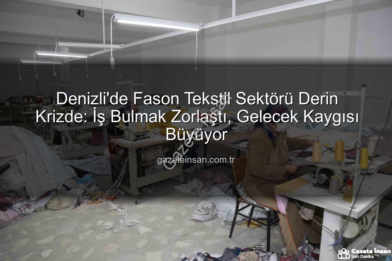 fason tekstil sektörü - Denizli'de Fason Tekstil Sektörü Derin Krizde: İş Bulmak Zorlaştı, Gelecek Kaygısı Büyüyor