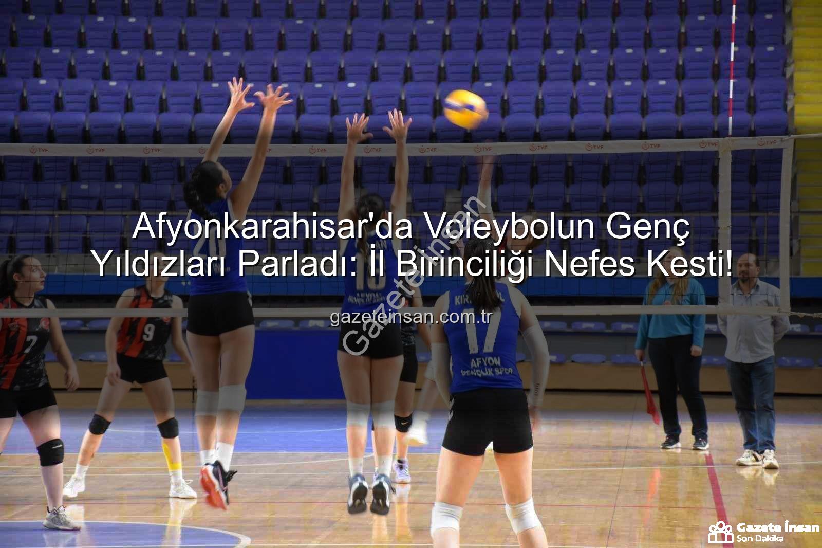 Genç Kızlar Voleybol İl Birinciliği - Afyonkarahisar'da Voleybolun Genç Yıldızları Parladı: İl Birinciliği Nefes Kesti!