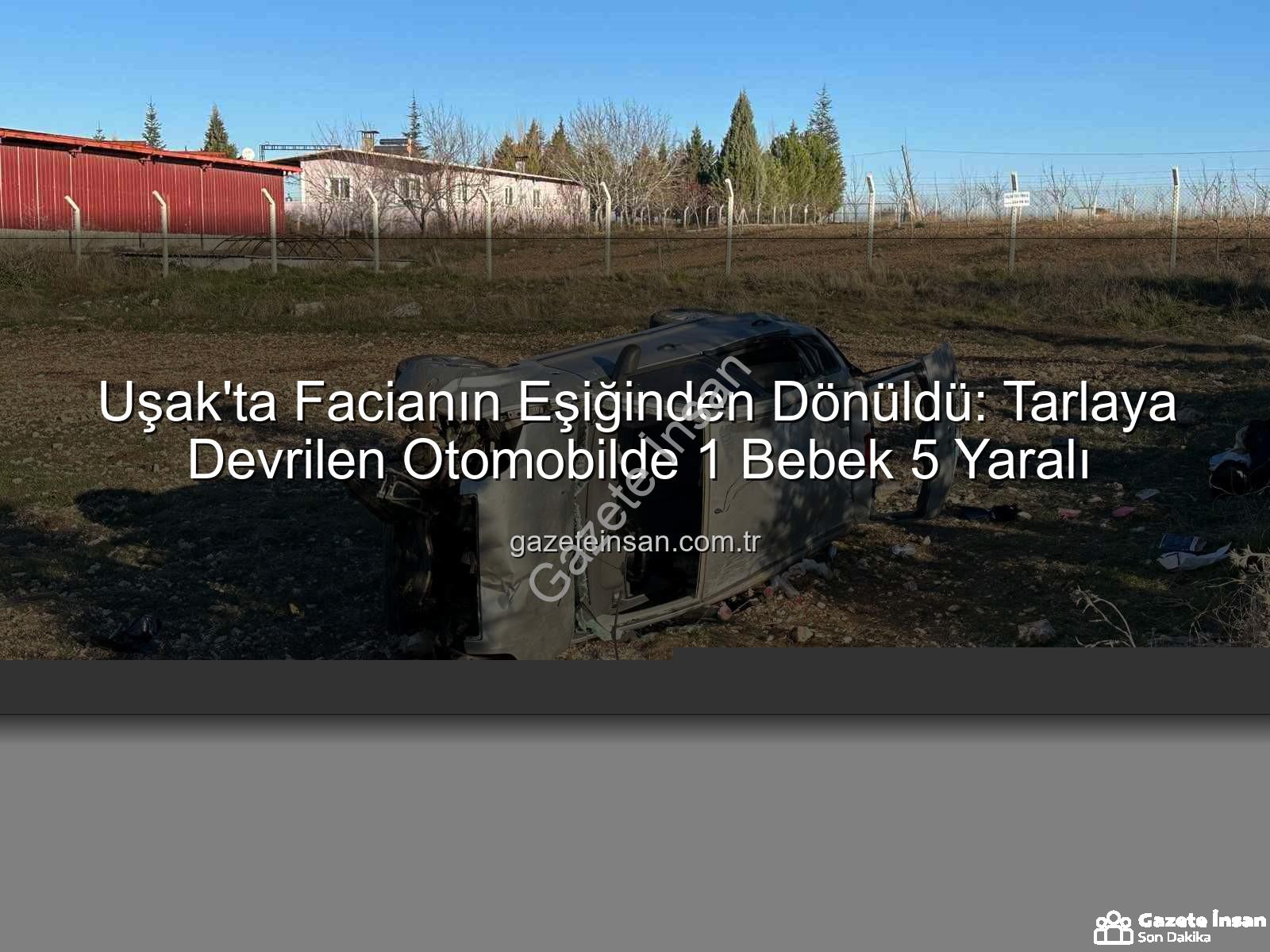 Uşak trafik kazası - Uşak'ta Facianın Eşiğinden Dönüldü: Tarlaya Devrilen Otomobilde 1 Bebek 5 Yaralı
