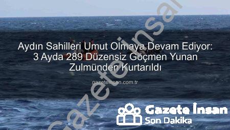 Aydın Sahilleri Umut Olmaya Devam Ediyor: 3 Ayda 289 Düzensiz Göçmen Yunan Zulmünden Kurtarıldı