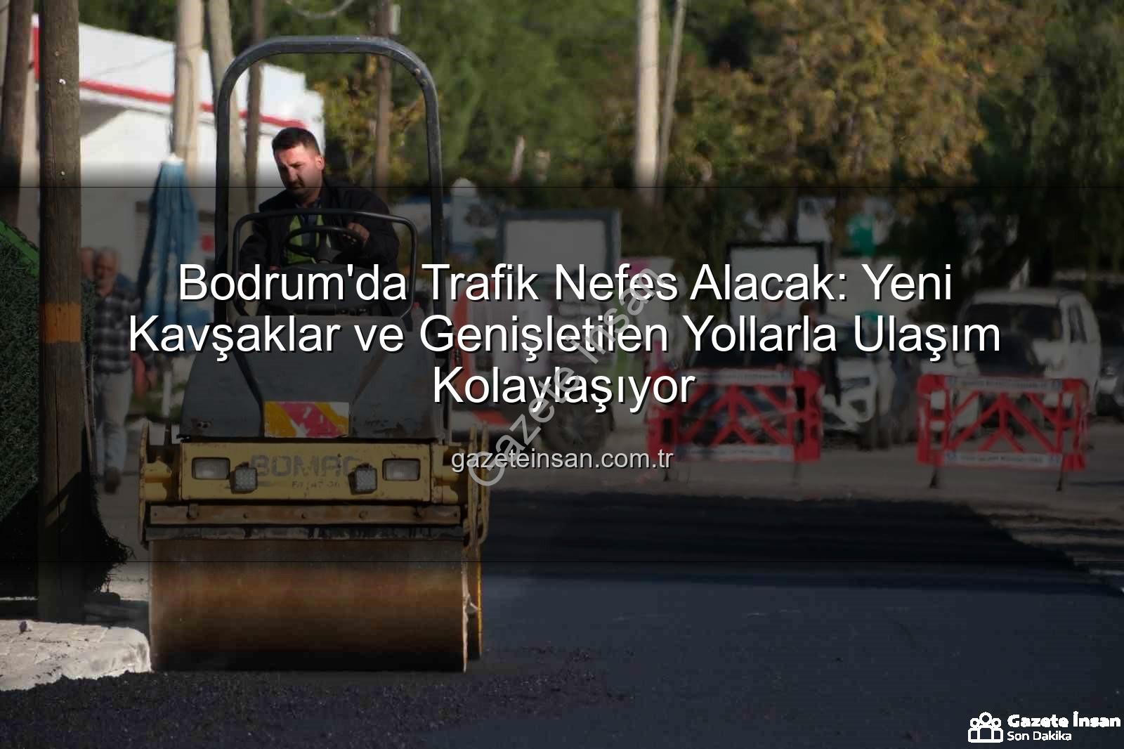 Bodrum trafik projeleri - Bodrum'da Trafik Nefes Alacak: Yeni Kavşaklar ve Genişletilen Yollarla Ulaşım Kolaylaşıyor