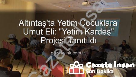 Altıntaş’ta Yetim Kardeş Projesiyle Gelecek Umut Oluyor: Kütahya’da Kapsamlı Tanıtım Toplantısı