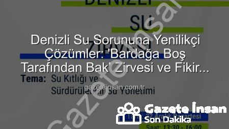 Denizli Su Sorununa Yenilikçi Çözümler: ‘Bardağa Boş Tarafından Bak’ Zirvesi ve Fikir Maratonu Başlıyor