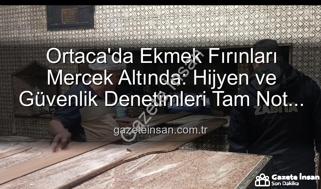 Ortaca ekmek fırınları - Ortaca'da Ekmek Fırınları Mercek Altında: Hijyen ve Güvenlik Denetimleri Tam Not Aldı!