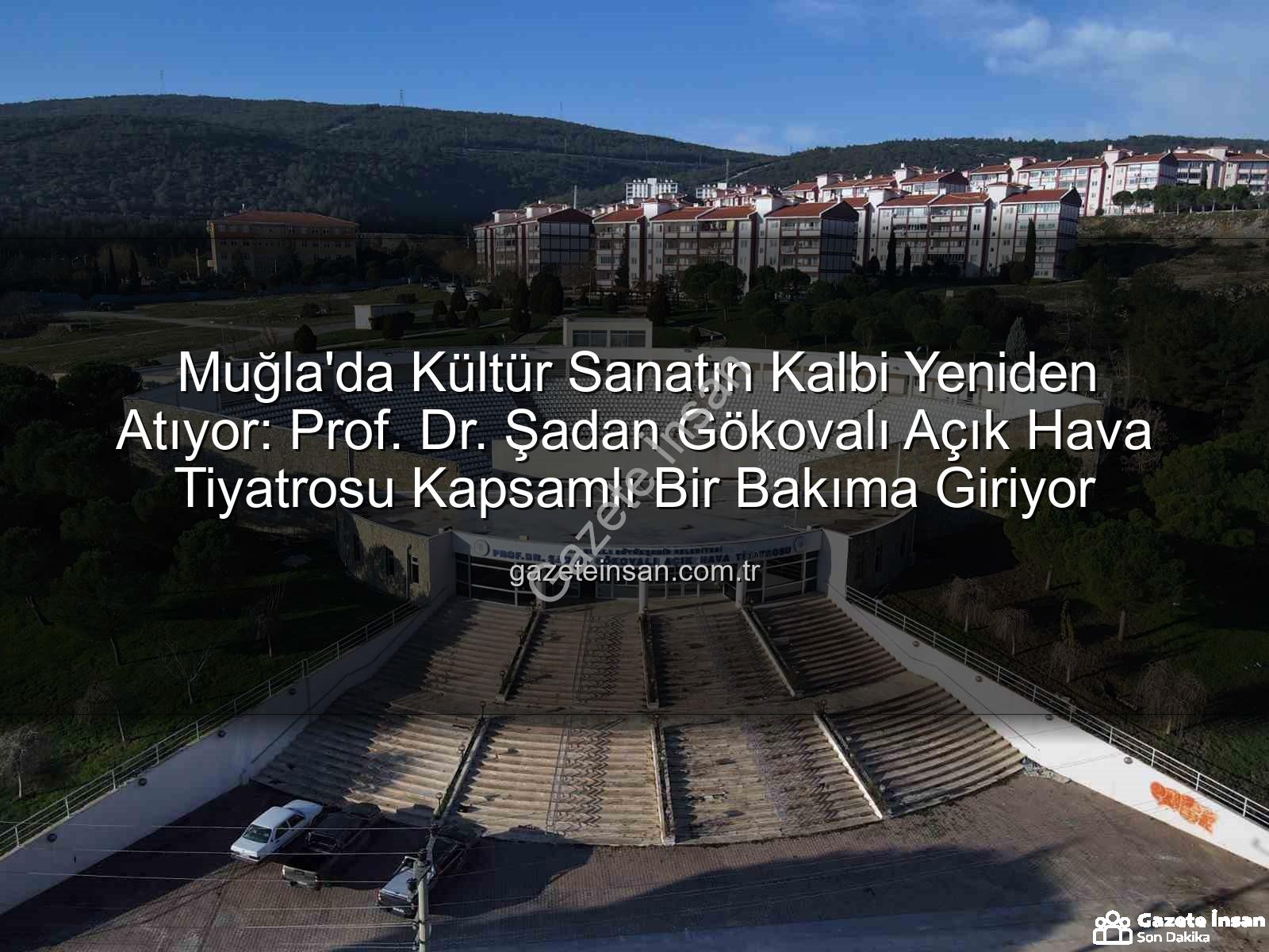Şadan Gökovalı Açık Hava Tiyatrosu - Muğla'da Kültür Sanatın Kalbi Yeniden Atıyor: Prof. Dr. Şadan Gökovalı Açık Hava Tiyatrosu Kapsamlı Bir Bakıma Giriyor