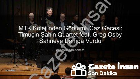 MTK Koleji’nden Görkemli Caz Gecesi: Timuçin Şahin Quartet feat. Greg Osby Sahneye Damga Vurdu
