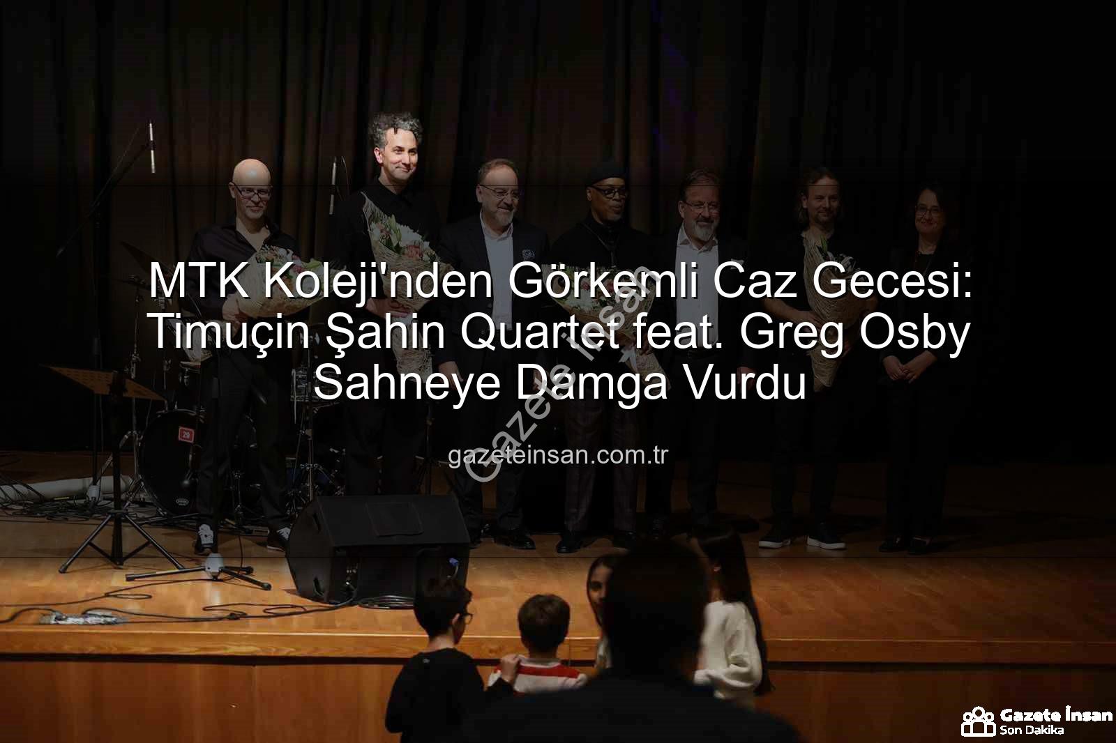 MTK Koleji caz konseri - MTK Koleji'nden Görkemli Caz Gecesi: Timuçin Şahin Quartet feat. Greg Osby Sahneye Damga Vurdu