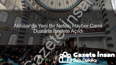 Akhisar’da Yeni Bir Nefes: Hayber Camii Dualarla İbadete Açıldı