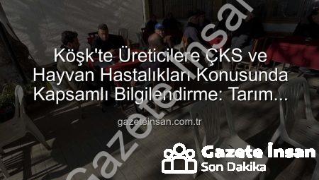 Köşk’te Üreticilere ÇKS ve Hayvan Hastalıkları Konusunda Kapsamlı Bilgilendirme: Tarım Sahada Devam Ediyor