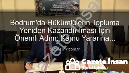 Bodrum’da Hükümlüler Topluma Yeniden Kazandırılıyor: Önemli Protokol İmzalandı