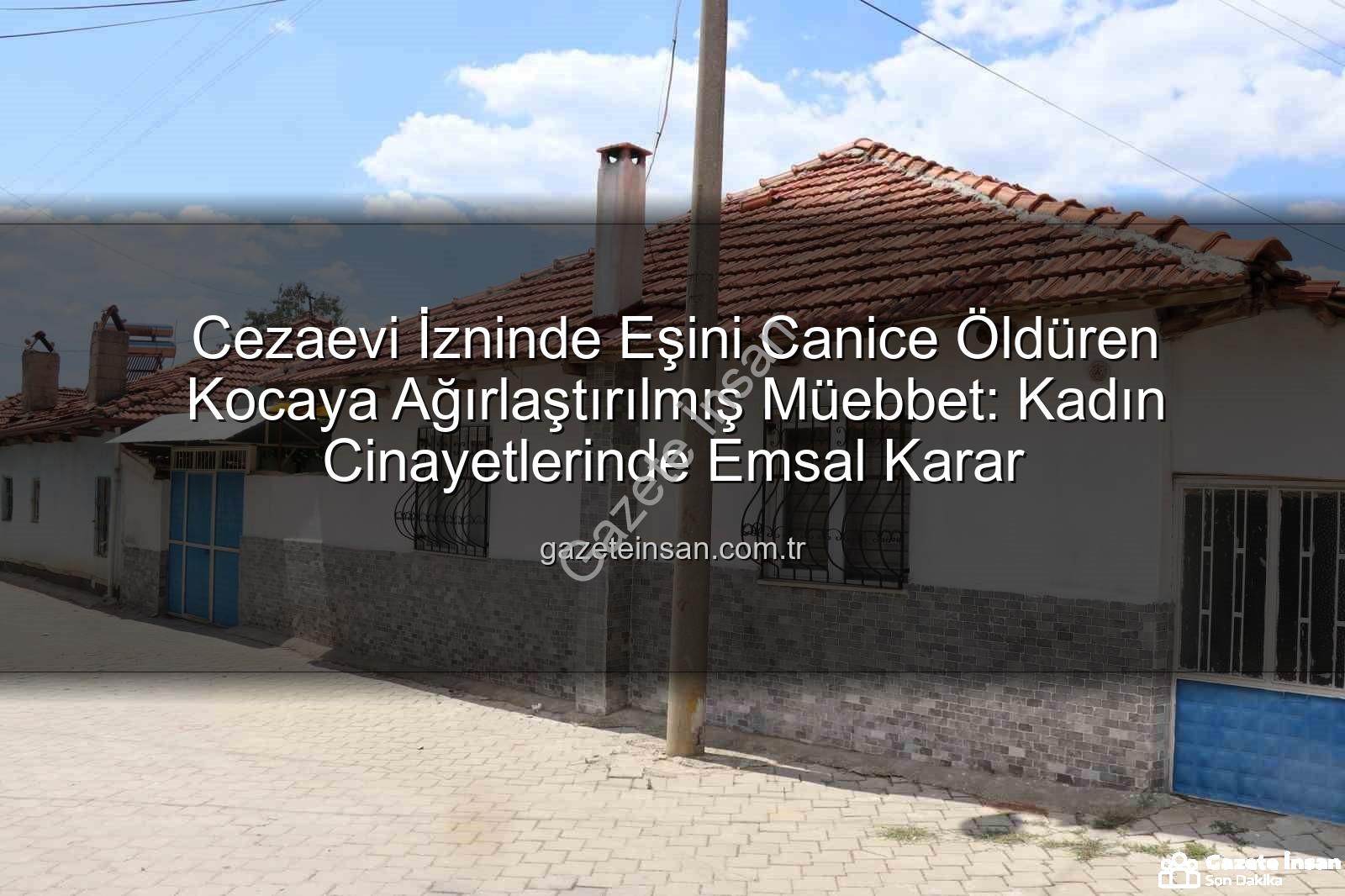 kadın cinayetleri - Cezaevi İzninde Eşini Canice Öldüren Kocaya Ağırlaştırılmış Müebbet: Kadın Cinayetlerinde Emsal Karar