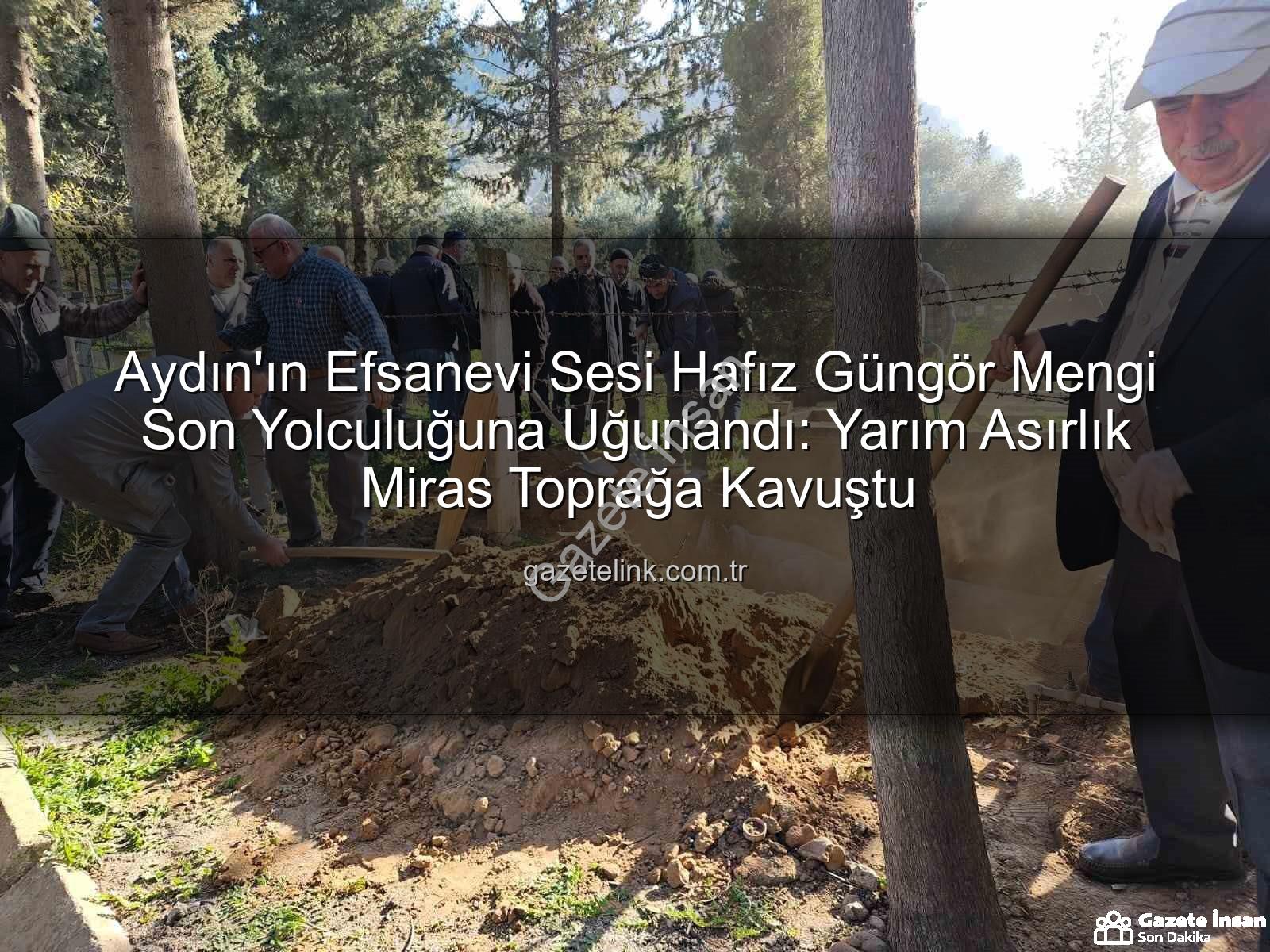 Hafız Güngör Mengi - Aydın'ın Sesi Hafız Güngör Mengi Son Yolculuğuna Uğurlandı: Yarım Asırlık Manevi Miras Toprağa Verildi