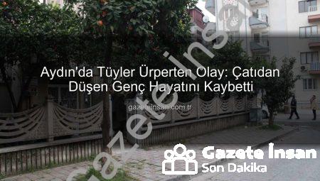 Aydın’da Tüyler Ürperten Olay: Çatıdan Düşen Genç Hayatını Kaybetti