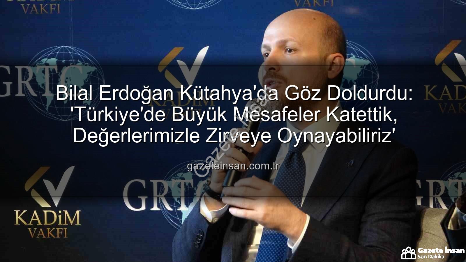bilal erdoğan kütahya - Bilal Erdoğan Kütahya'da Göz Doldurdu: 'Türkiye'de Büyük Mesafeler Katettik, Değerlerimizle Zirveye Oynayabiliriz'