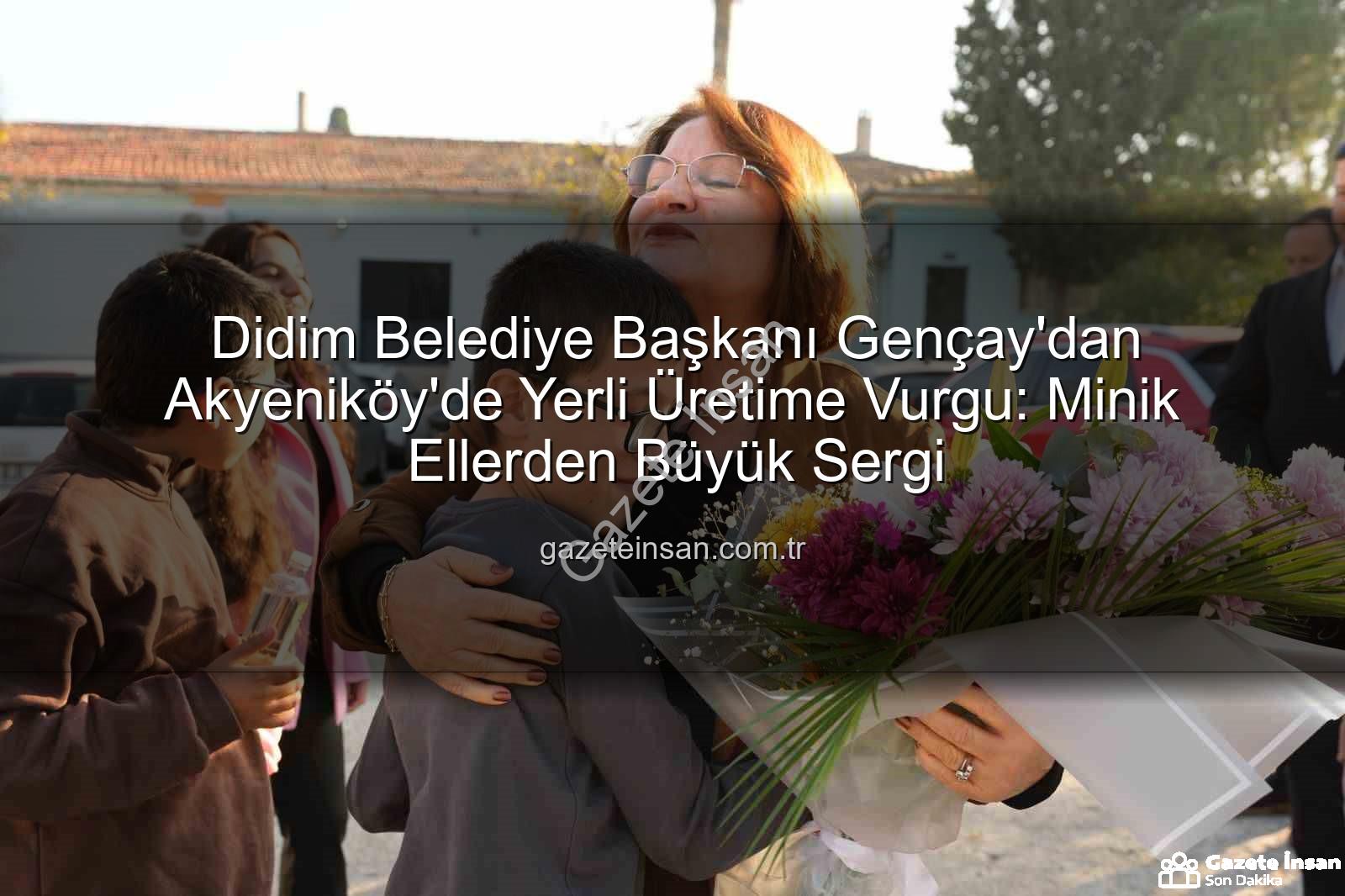 Yerli üretim bilinci - Didim Belediye Başkanı Gençay'dan Akyeniköy'de Yerli Üretime Vurgu: Minik Ellerden Büyük Sergi